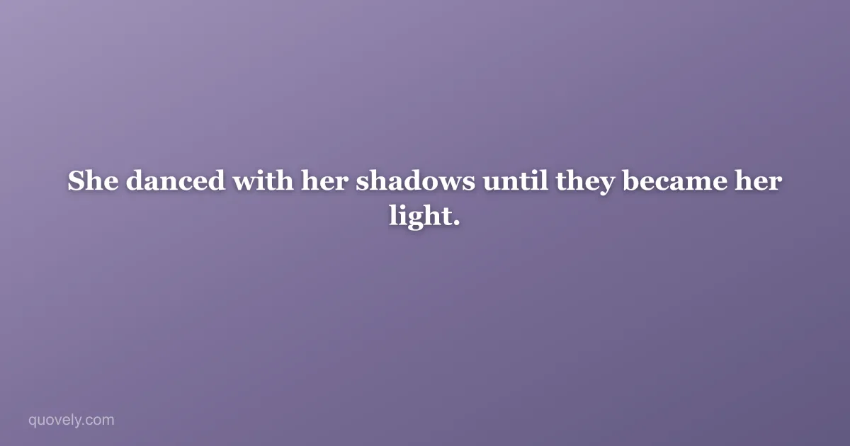 She danced with her shadows until they became her light. — Aesthetic quote from Quovely