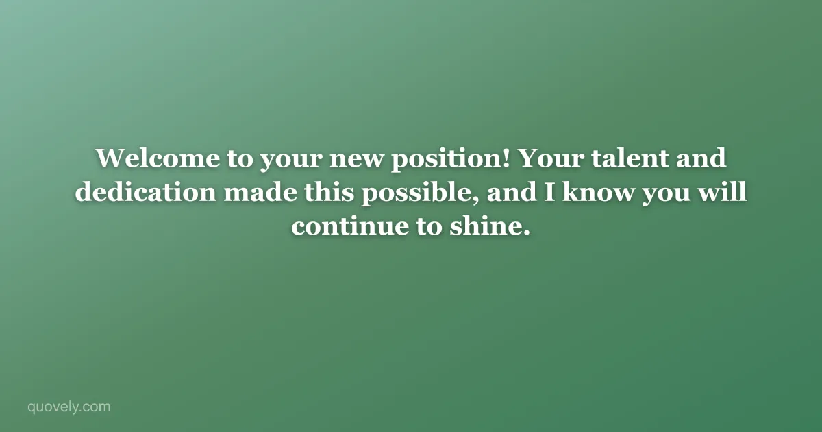 Welcome to your new position! Your talent and dedication made this possible, and I know you will continue to shine. — Congratulations message from Quovely