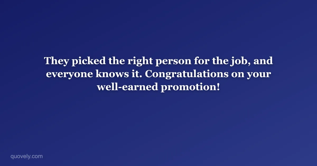 They picked the right person for the job, and everyone knows it. Congratulations on your well-earned promotion! — Congratulations message from Quovely