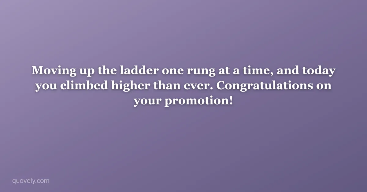 Moving up the ladder one rung at a time, and today you climbed higher than ever. Congratulations on your promotion! — Congratulations message from Quovely