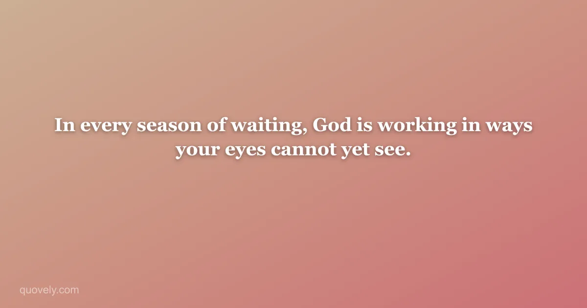 In every season of waiting, God is working in ways your eyes cannot yet see. — Faith quote from Quovely