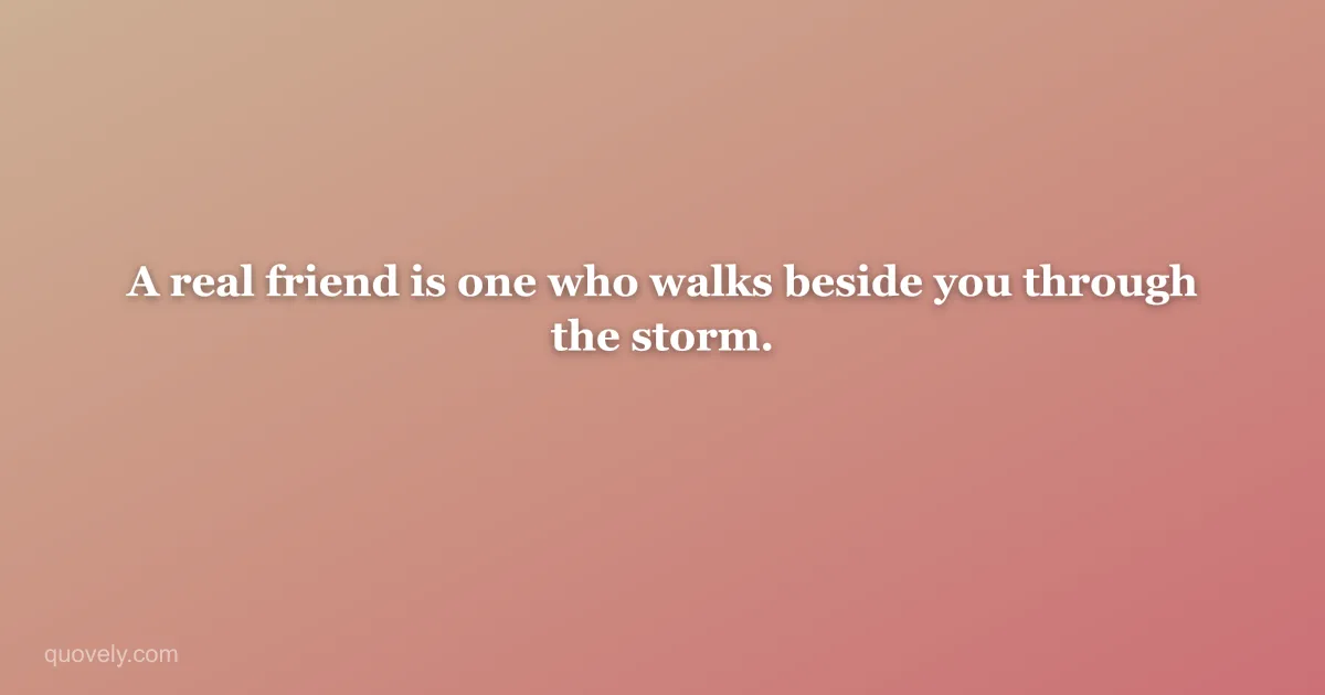 A real friend is one who walks beside you through the storm. — Friendship quote from Quovely