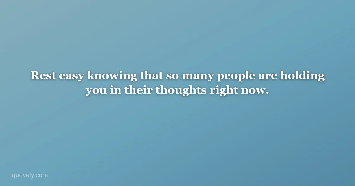 Rest easy knowing that so many people are holding you in their thoughts right now. — Get well message from Quovely