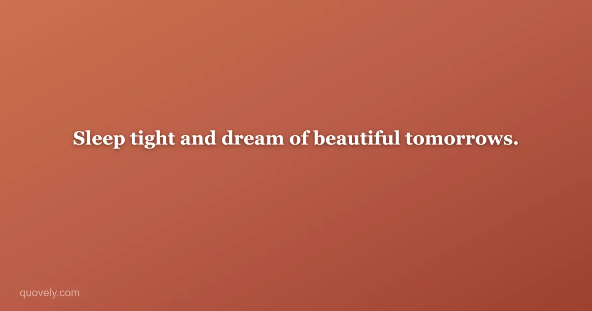 Sleep tight and dream of beautiful tomorrows. — Good night quote from Quovely