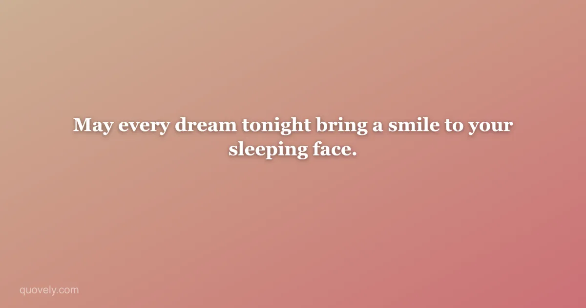 May every dream tonight bring a smile to your sleeping face. — Good night quote from Quovely