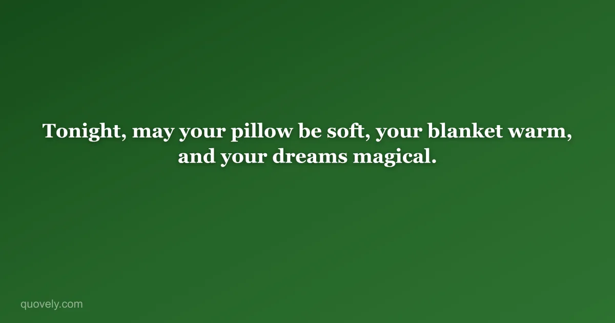 Tonight, may your pillow be soft, your blanket warm, and your dreams magical. — Good night quote from Quovely