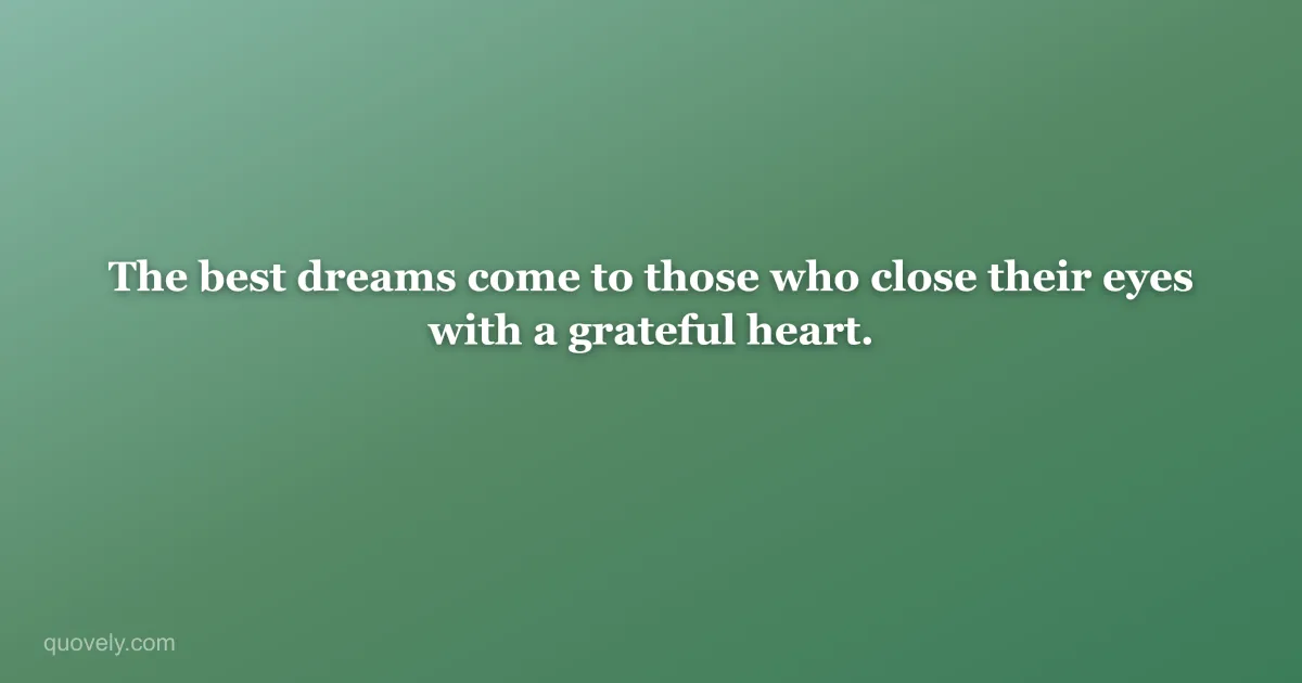 The best dreams come to those who close their eyes with a grateful heart. — Good night quote from Quovely