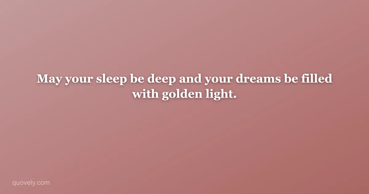May your sleep be deep and your dreams be filled with golden light. — Good night quote from Quovely