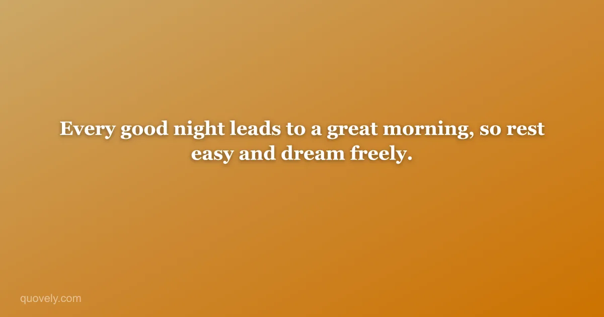 Every good night leads to a great morning, so rest easy and dream freely. — Good night quote from Quovely
