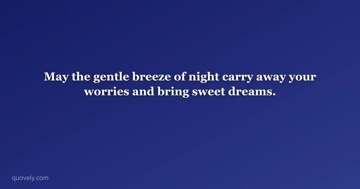 May the gentle breeze of night carry away your worries and bring sweet dreams. — Good night quote from Quovely