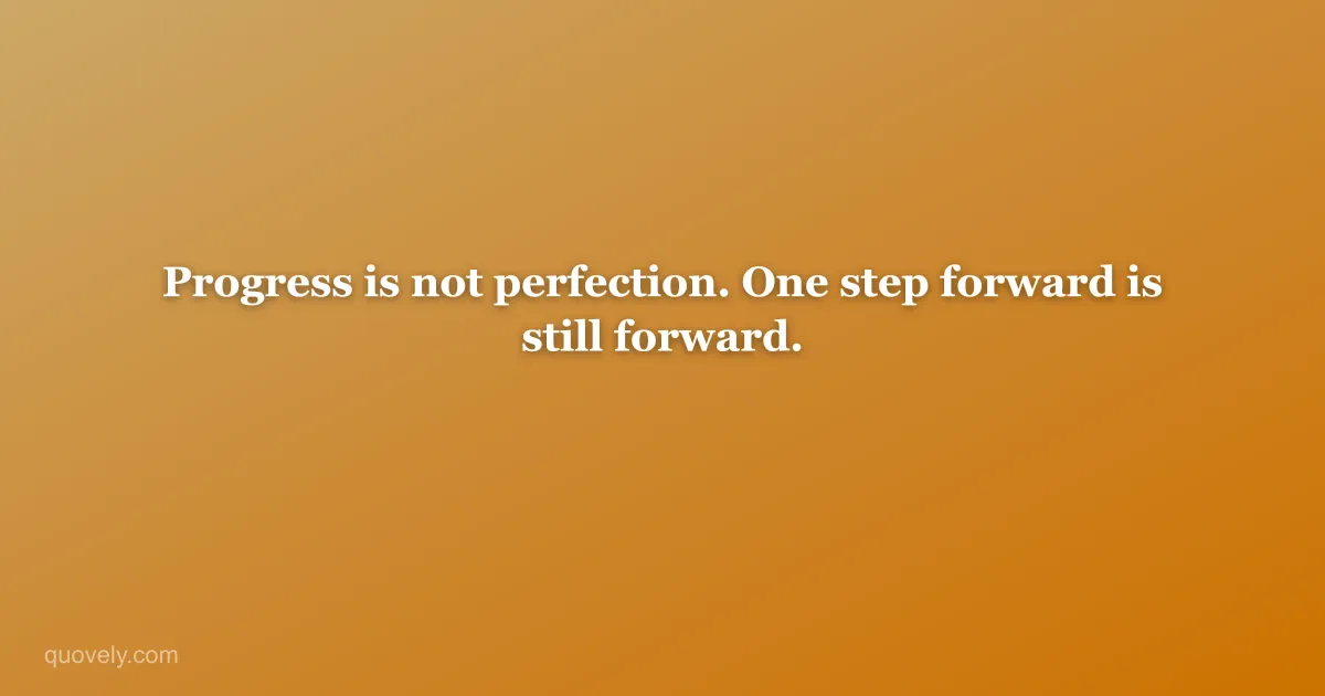 Progress is not perfection. One step forward is still forward. — Motivational quote from Quovely