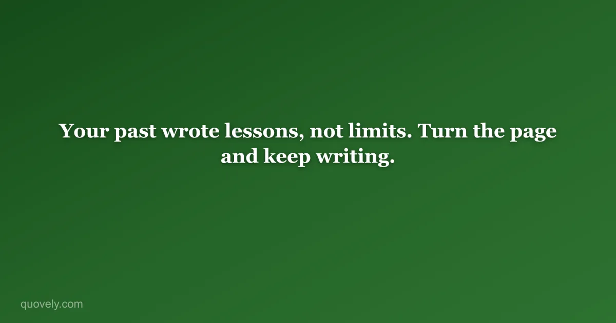 Your past wrote lessons, not limits. Turn the page and keep writing. — Motivational quote from Quovely