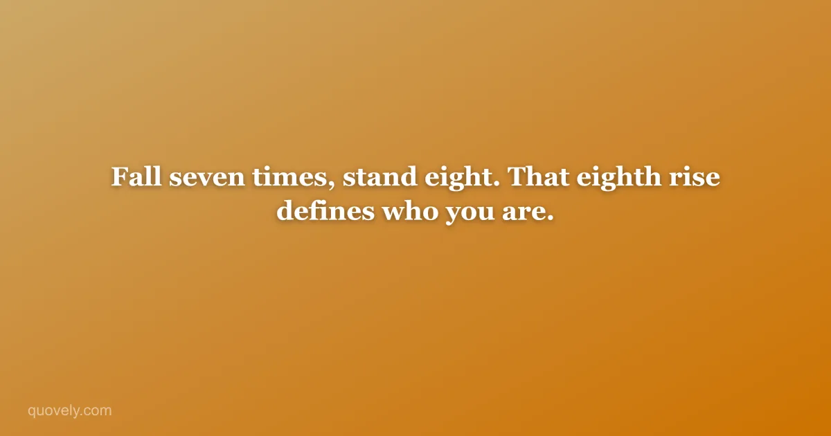 Fall seven times, stand eight. That eighth rise defines who you are. — Motivational quote from Quovely