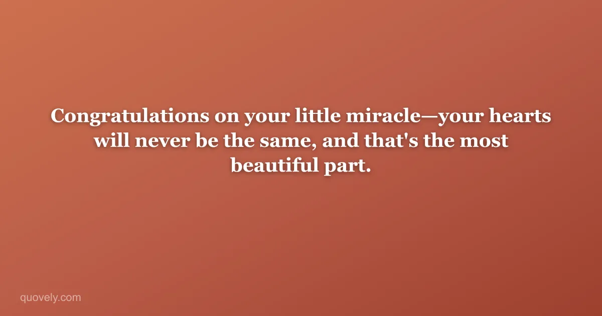 Congratulations on your little miracle—your hearts will never be the same, and that's the most beautiful part. — New baby message from Quovely