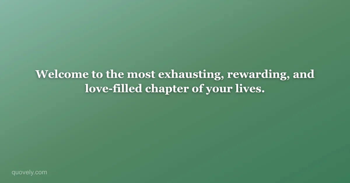 Welcome to the most exhausting, rewarding, and love-filled chapter of your lives. — New baby message from Quovely
