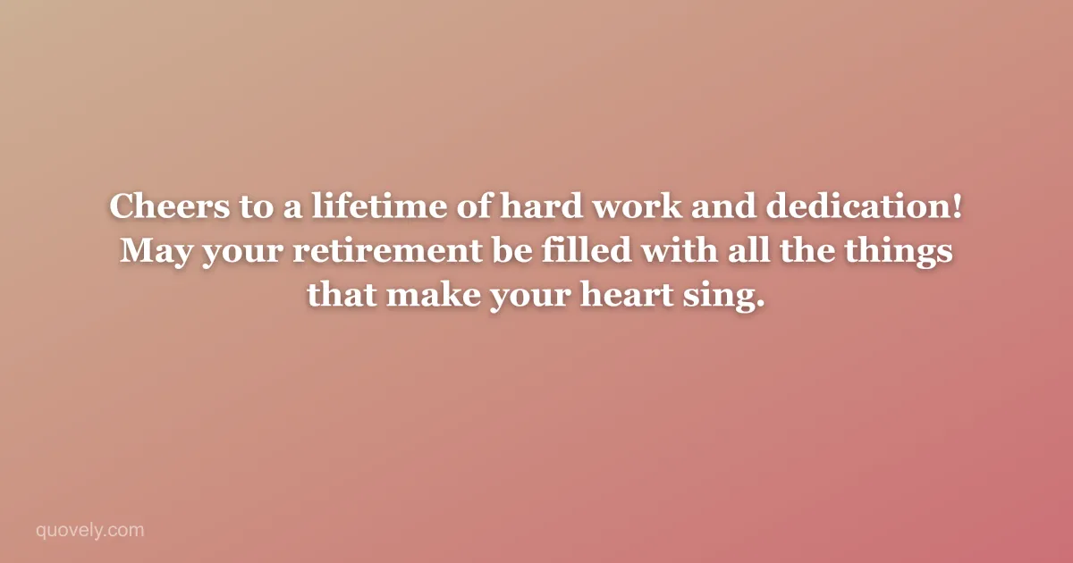 Cheers to a lifetime of hard work and dedication! May your retirement be filled with all the things that make your heart sing. — Retirement message from Quovely