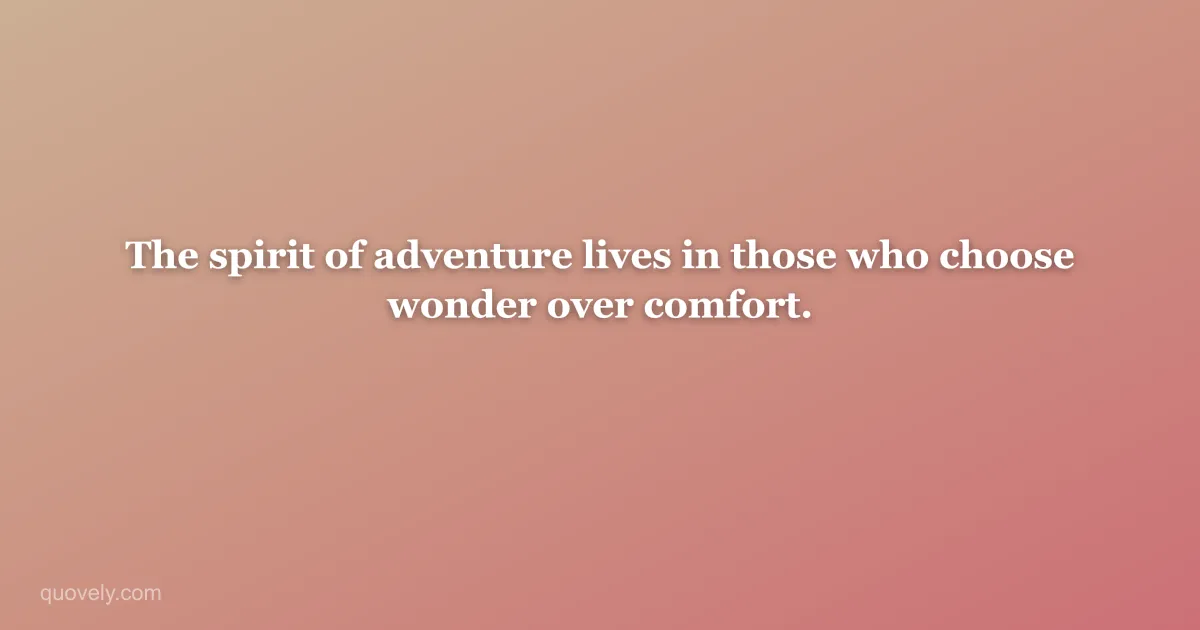 The spirit of adventure lives in those who choose wonder over comfort. — Travel quote from Quovely